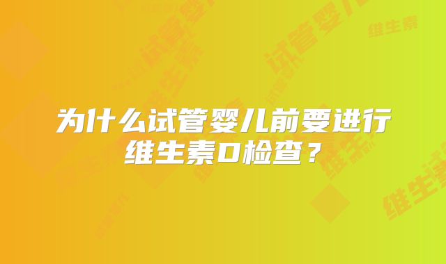 为什么试管婴儿前要进行维生素D检查？