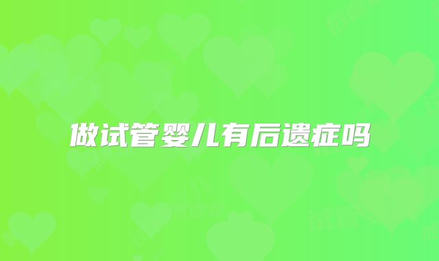 做试管婴儿有后遗症吗