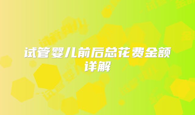 试管婴儿前后总花费金额详解