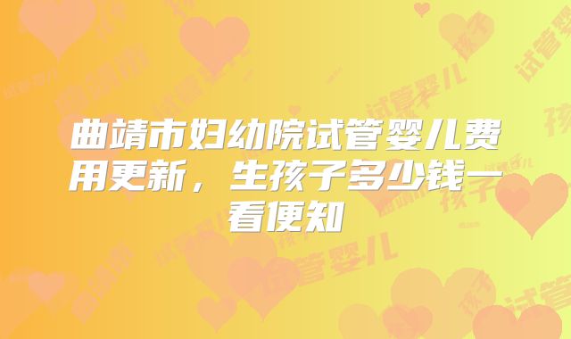 曲靖市妇幼院试管婴儿费用更新，生孩子多少钱一看便知