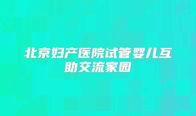 北京妇产医院试管婴儿互助交流家园