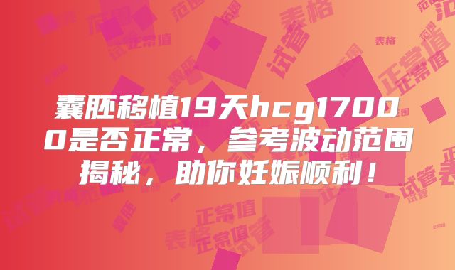 囊胚移植19天hcg17000是否正常,参考波动范围揭秘,助你妊娠顺利!