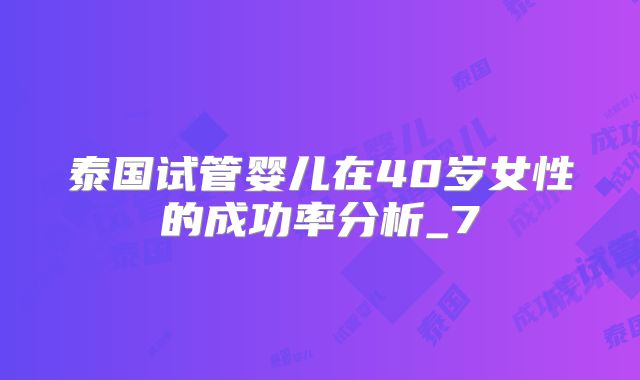 泰国试管婴儿在40岁女性的成功率分析_7