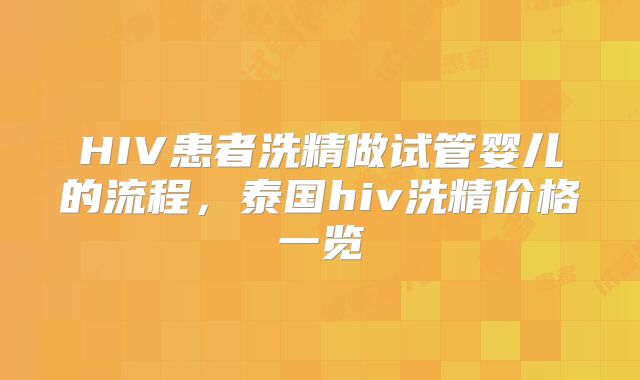 HIV患者洗精做试管婴儿的流程，泰国hiv洗精价格一览