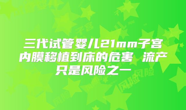 三代试管婴儿21mm子宫内膜移植到床的危害 流产只是风险之一