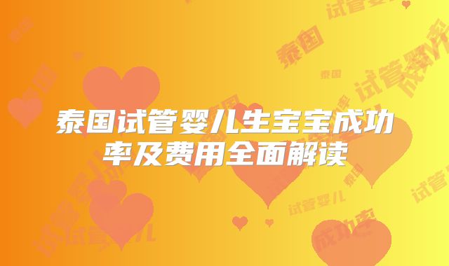 泰国试管婴儿生宝宝成功率及费用全面解读