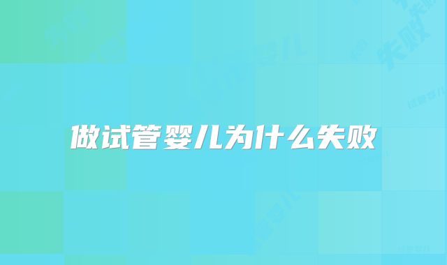 做试管婴儿为什么失败