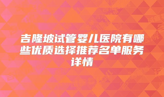 吉隆坡试管婴儿医院有哪些优质选择推荐名单服务详情