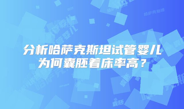 分析哈萨克斯坦试管婴儿为何囊胚着床率高？