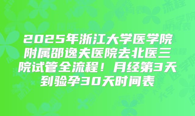 2025年浙江大学医学院附属邵逸夫医院去北医三院试管全流程！月经第3天到验孕30天时间表