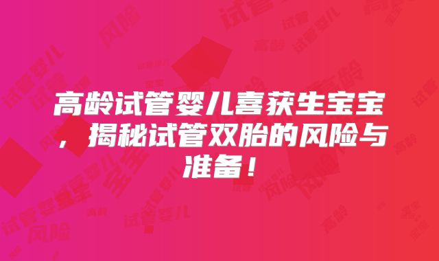 高龄试管婴儿喜获生宝宝,揭秘试管双胎的风险与准备!