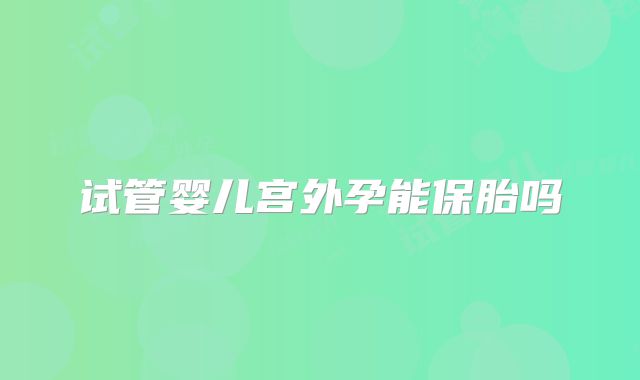 试管婴儿宫外孕能保胎吗