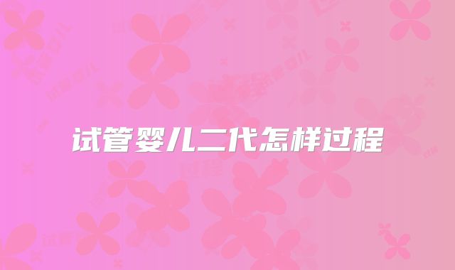 试管婴儿二代怎样过程