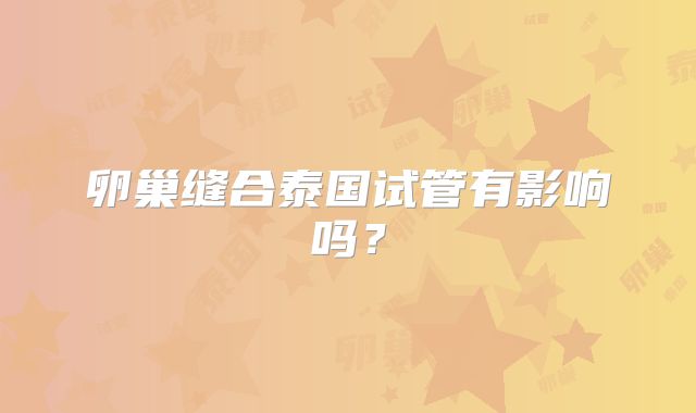 卵巢缝合泰国试管有影响吗？