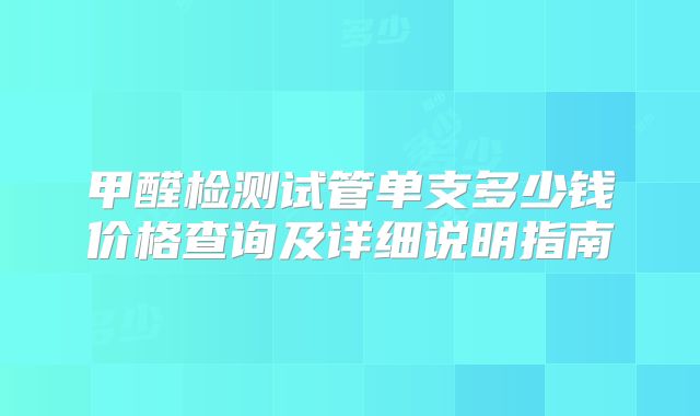 甲醛检测试管单支多少钱价格查询及详细说明指南