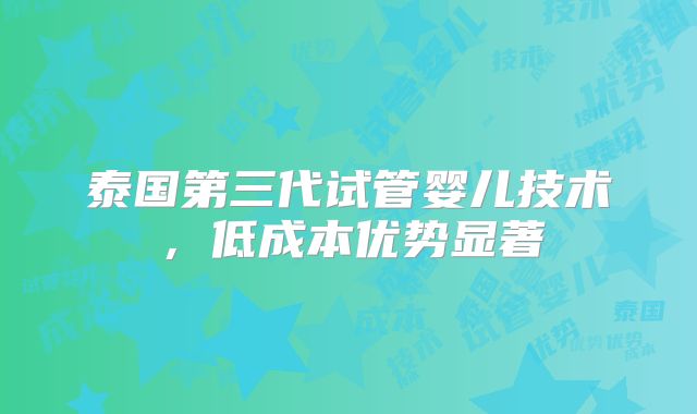 泰国第三代试管婴儿技术,低成本优势显著