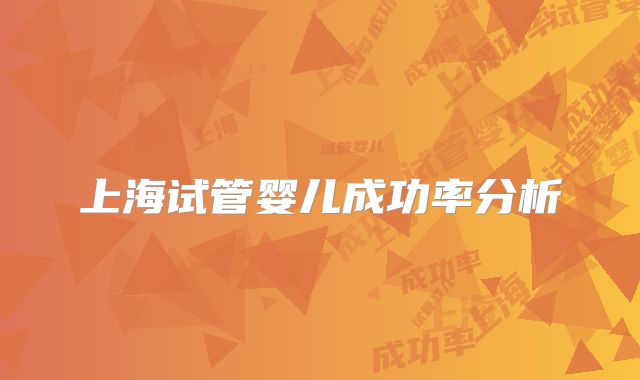 上海试管婴儿成功率分析