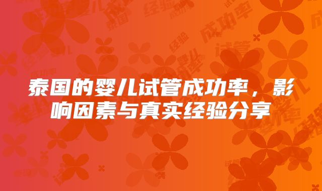 泰国的婴儿试管成功率，影响因素与真实经验分享