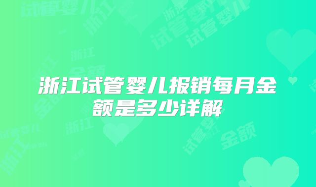 浙江试管婴儿报销每月金额是多少详解