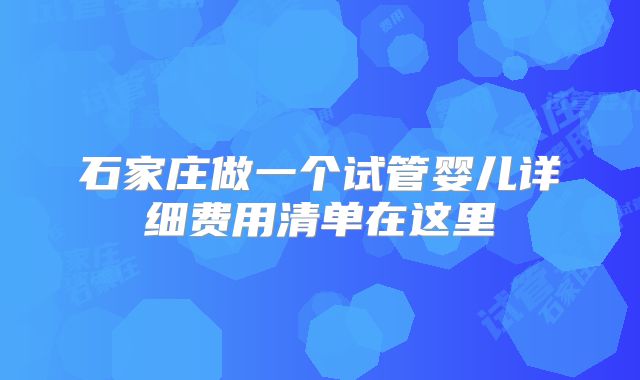 石家庄做一个试管婴儿详细费用清单在这里