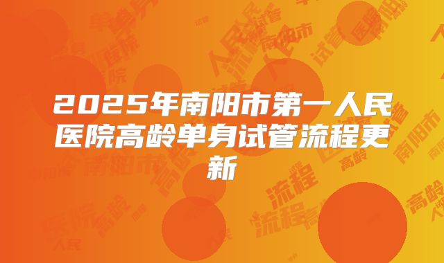2025年南阳市第一人民医院高龄单身试管流程更新