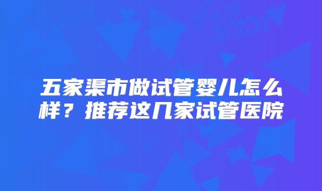 五家渠市做试管婴儿怎么样?推荐这几家试管医院