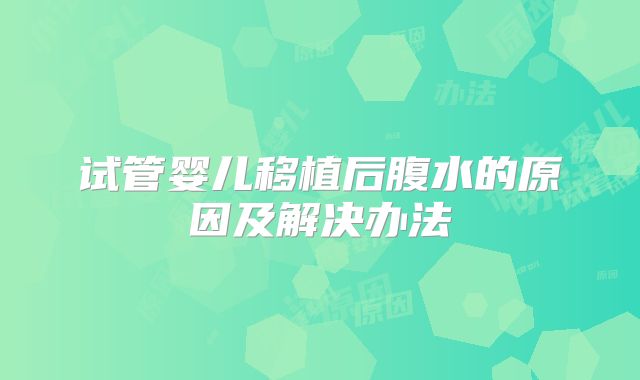 试管婴儿移植后腹水的原因及解决办法