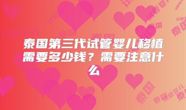 泰国第三代试管婴儿移植需要多少钱?需要注意什么