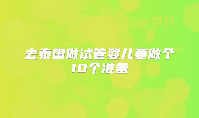 去泰国做试管婴儿要做个10个准备