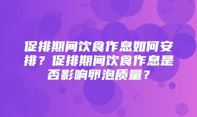 促排期间饮食作息如何安排？促排期间饮食作息是否影响卵泡质量？
