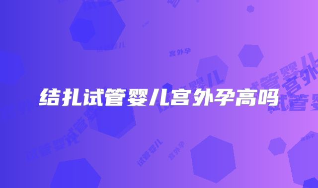 结扎试管婴儿宫外孕高吗