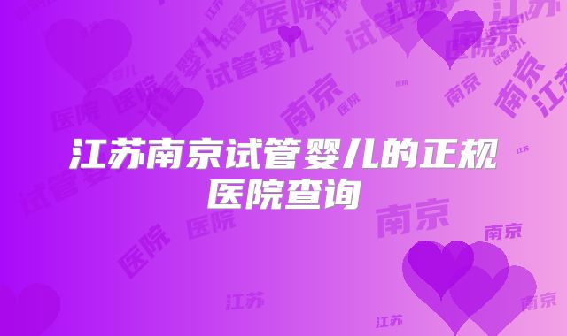 江苏南京试管婴儿的正规医院查询