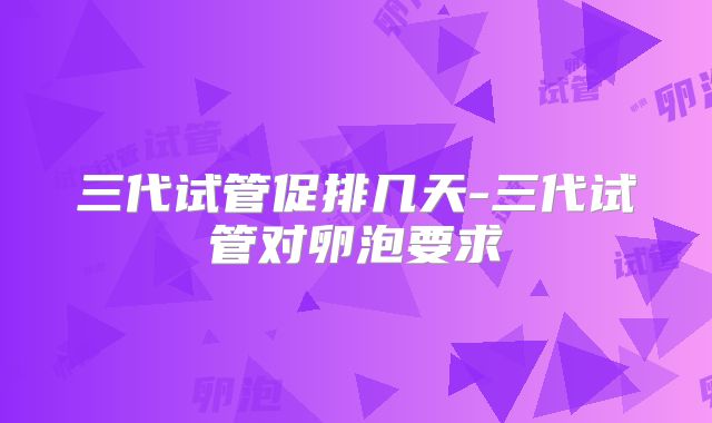 三代试管促排几天-三代试管对卵泡要求