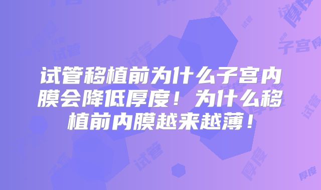 试管移植前为什么子宫内膜会降低厚度!为什么移植前内膜越来越薄!