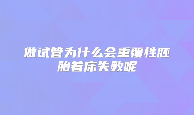 做试管为什么会重覆性胚胎着床失败呢