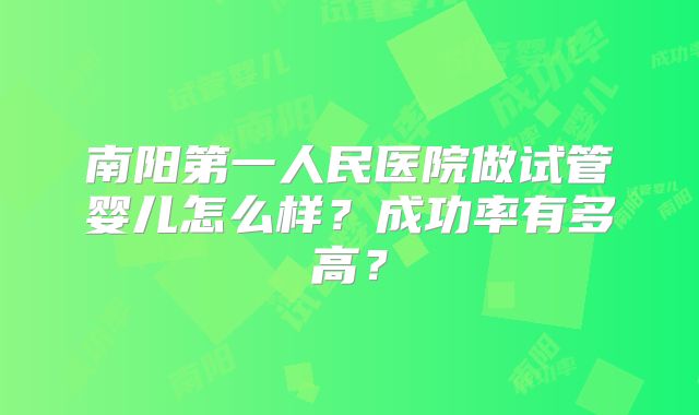 南阳第一人民医院做试管婴儿怎么样？成功率有多高？