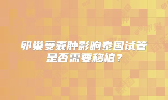 卵巢受囊肿影响泰国试管是否需要移植？