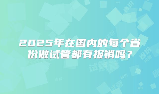 2025年在国内的每个省份做试管都有报销吗?