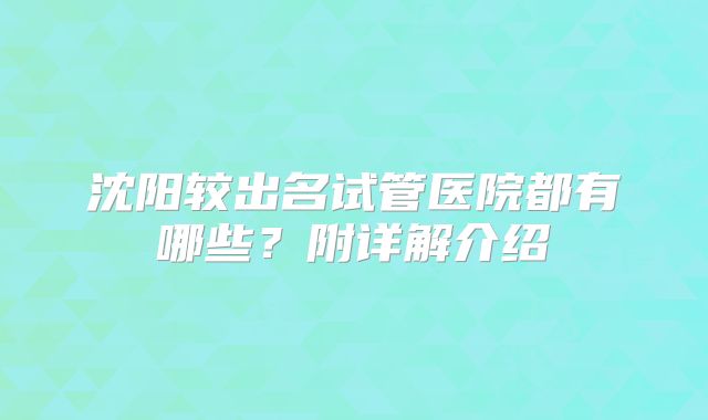 沈阳较出名试管医院都有哪些?附详解介绍