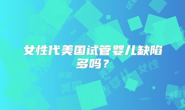 女性代美国试管婴儿缺陷多吗?