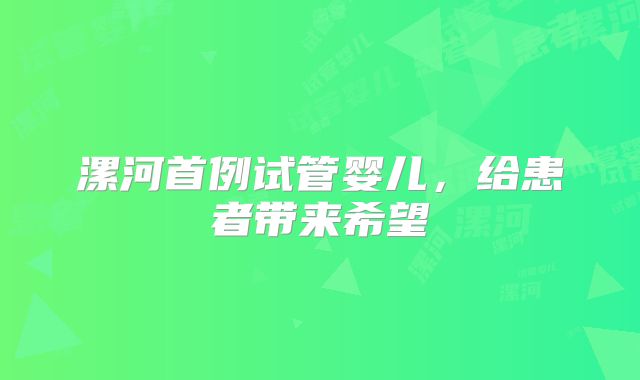 漯河首例试管婴儿，给患者带来希望