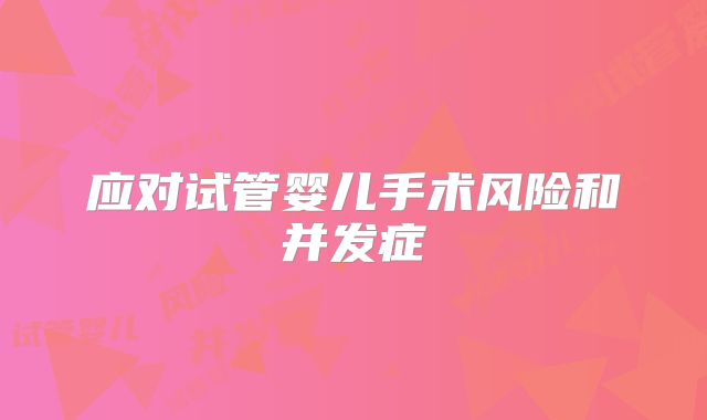 应对试管婴儿手术风险和并发症