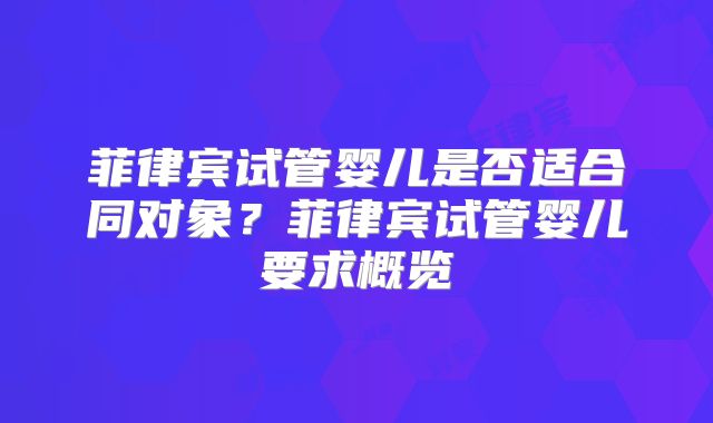 菲律宾试管婴儿是否适合同对象?菲律宾试管婴儿要求概览
