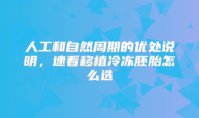 人工和自然周期的优处说明,速看移植冷冻胚胎怎么选