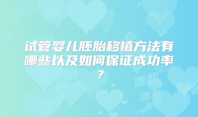试管婴儿胚胎移植方法有哪些以及如何保证成功率？