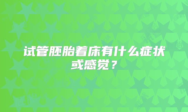 试管胚胎着床有什么症状或感觉?
