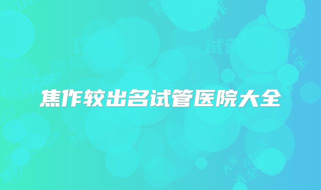 焦作较出名试管医院大全