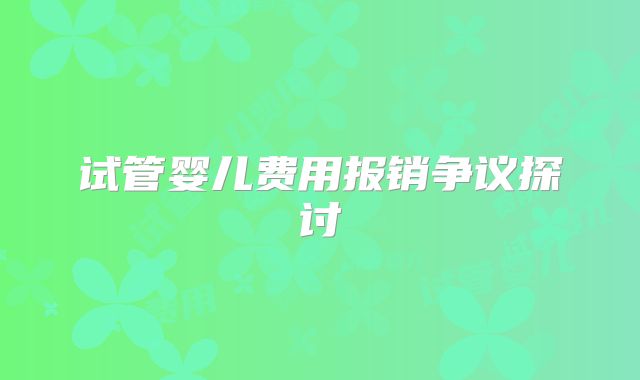 试管婴儿费用报销争议探讨
