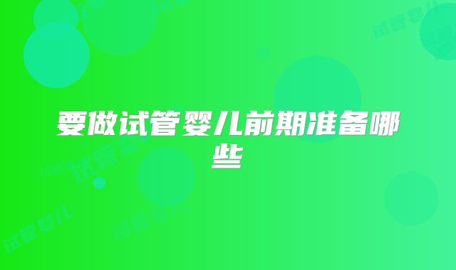 要做试管婴儿前期准备哪些