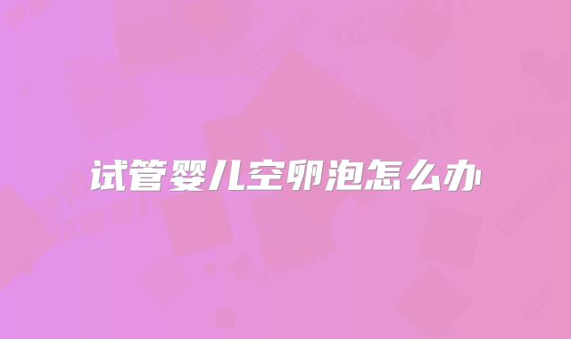 试管婴儿空卵泡怎么办